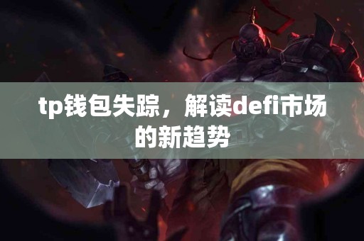 tp钱包失踪，解读defi市场的新趋势