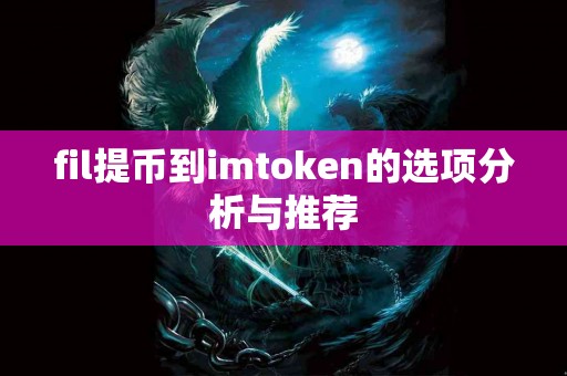 fil提币到imtoken的选项分析与推荐