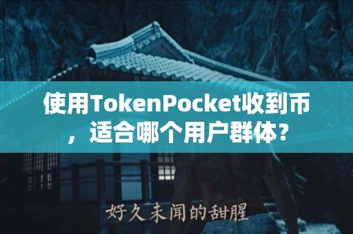 使用TokenPocket收到币，适合哪个用户群体？