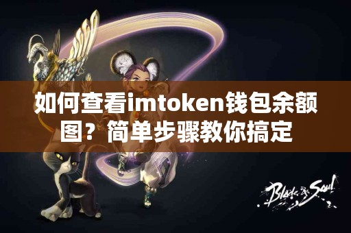 如何查看imtoken钱包余额图？简单步骤教你搞定