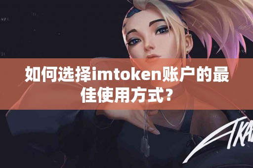 如何选择imtoken账户的最佳使用方式？