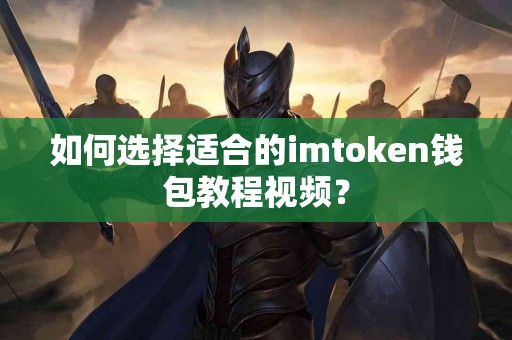 如何选择适合的imtoken钱包教程视频？