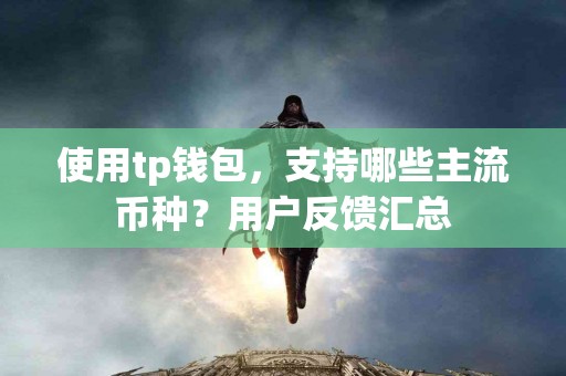 使用tp钱包，支持哪些主流币种？用户反馈汇总