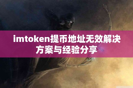 imtoken提币地址无效解决方案与经验分享