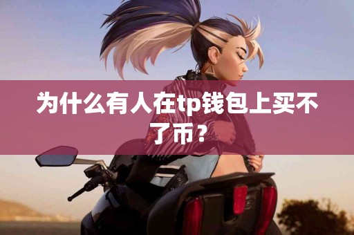 为什么有人在tp钱包上买不了币？