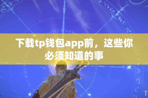 下载tp钱包app前，这些你必须知道的事