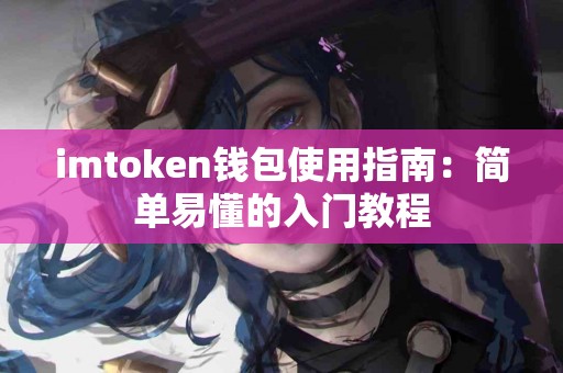 imtoken钱包使用指南：简单易懂的入门教程