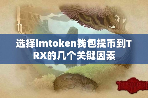 选择imtoken钱包提币到TRX的几个关键因素