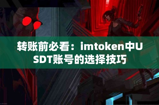 转账前必看：imtoken中USDT账号的选择技巧