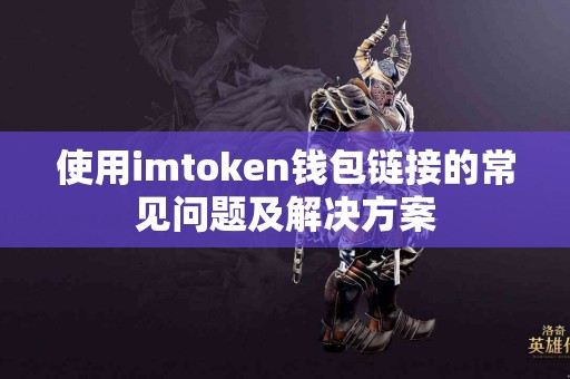 使用imtoken钱包链接的常见问题及解决方案