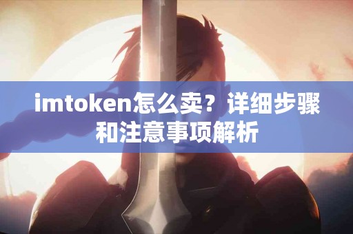 imtoken怎么卖？详细步骤和注意事项解析