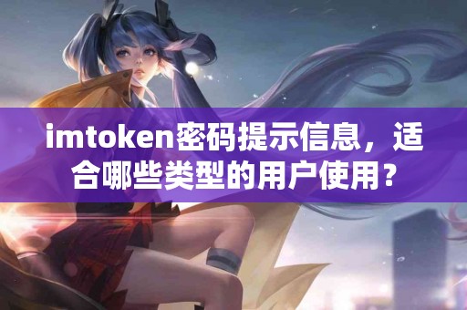 imtoken密码提示信息，适合哪些类型的用户使用？